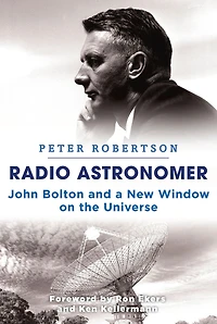 Radio Astronomer: John Bolton and a New Window on the Universe