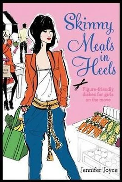 Skinny Meals in Heels: Skinny Dishes for Girls on the Move