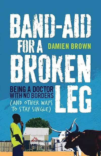 Band-Aid for a Broken Leg: Being a doctor with no borders and other ways to stay single