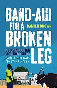 Band-Aid for a Broken Leg: Being a doctor with no borders and other ways to stay single