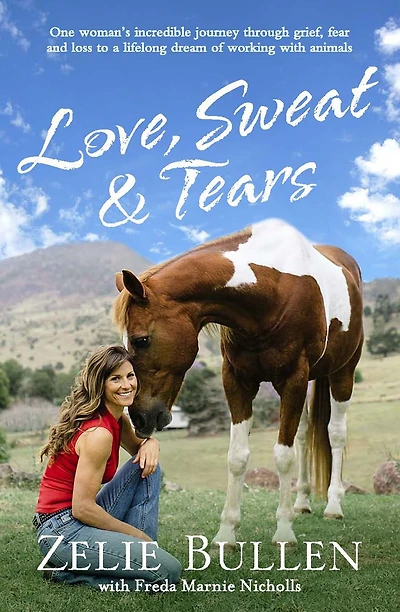 Love, Sweat & Tears: One woman's incredible journey through grief, fear and loss to a lifelong dream of working with anim