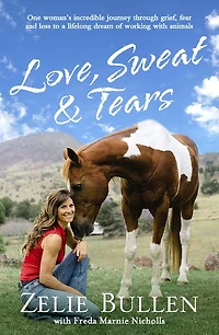Love, Sweat & Tears: One woman's incredible journey through grief, fear and loss to a lifelong dream of working with anim