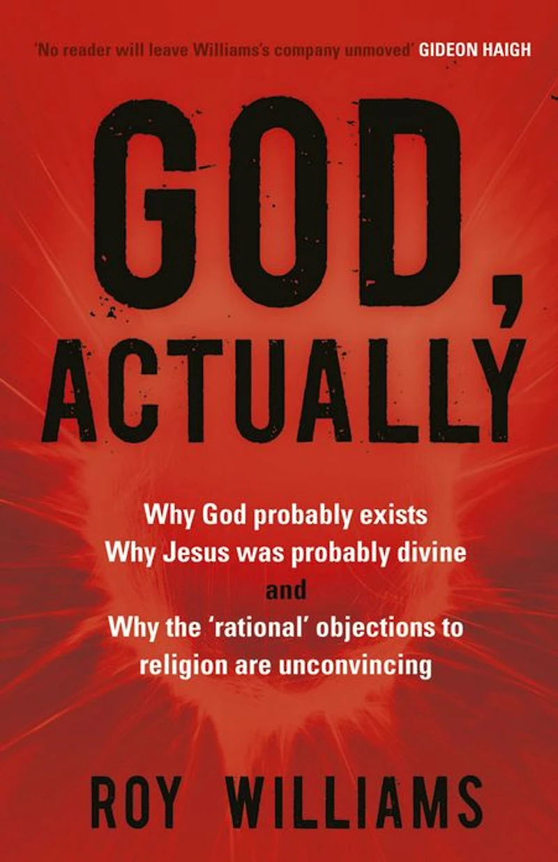God, Actually: Why God Probably Exists, Jesus Was Divine, and the 'Rational' Objections to Religion Are Unconvincing