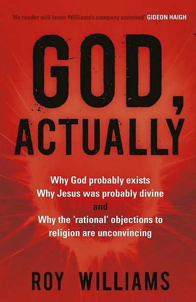 God, Actually: Why God Probably Exists, Jesus Was Divine, and the 'Rational' Objections to Religion Are Unconvincing