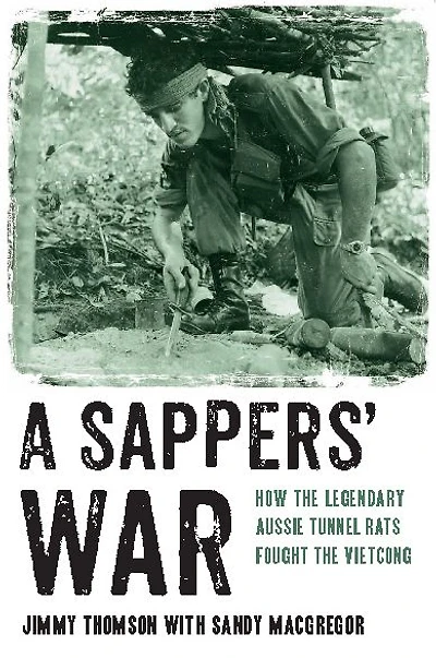 A Sappers' War: How the Legendary Aussie Tunnel Rats Fought the Vietcong