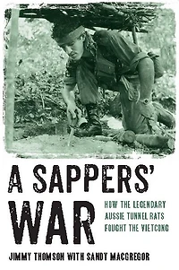 A Sappers' War: How the Legendary Aussie Tunnel Rats Fought the Vietcong
