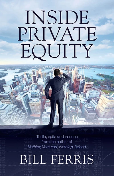 Inside Private Equity: Thrills, spills and lessons by the author of Nothing Ventured, Nothing Gained
