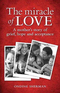 The Miracle of Love: A Mother's Story of Grief, Hope and Acceptance
