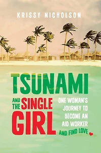 Tsunami and the Single Girl: One Woman's Journey to Become an Aid Worker and Find Love