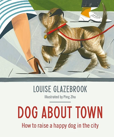 Dog About Town: How to Raise a Happy Dog in the City