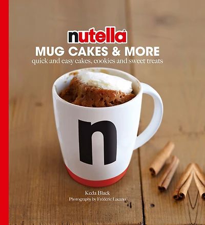 Nutella Mug Cakes and More: Quick Easy Cakes, Cookies Sweet Treats