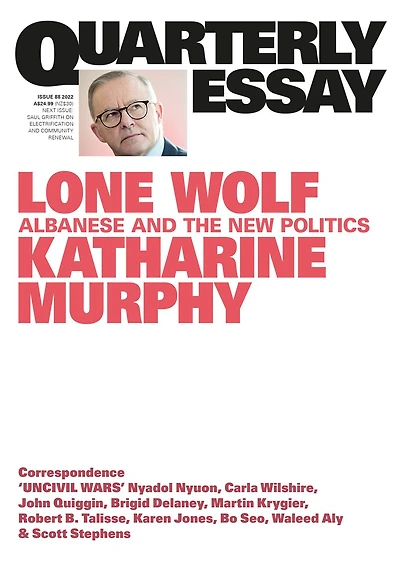 Quarterly Essay 88 Lone Wolf: Albanese and the New Politics: Quarterly Essay 88