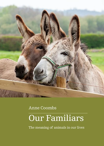 Our Familiars: The Meaning of Animals in Our Lives