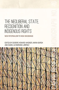 The Neoliberal State, Recognition and Indigenous Rights: New paternalism to new imaginings
