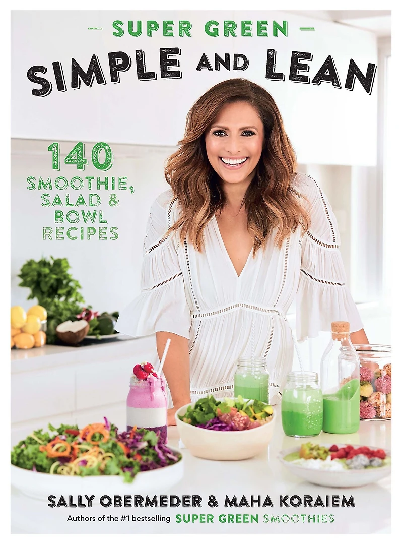Super Green Simple and Lean: 140 Smoothies, Salad & Bowl Recipes