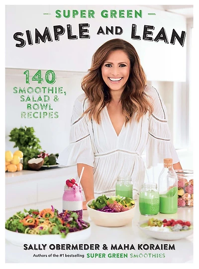 Super Green Simple and Lean: 140 Smoothies, Salad & Bowl Recipes