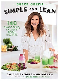 Super Green Simple and Lean: 140 Smoothies, Salad & Bowl Recipes