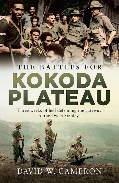 the Battles for Kokoda Plateau: Three Weeks of Hell Defending Gateway to Owen Stanleys