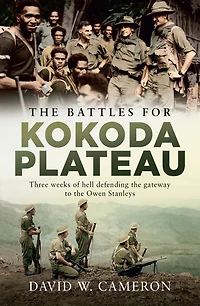 the Battles for Kokoda Plateau: Three Weeks of Hell Defending Gateway to Owen Stanleys