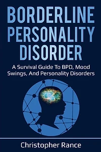 Borderline personality Disorder: A survival guide to BPD, mood swings, and disorders