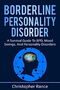 Borderline personality Disorder: A survival guide to BPD, mood swings, and disorders