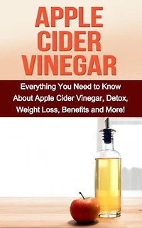 Apple Cider Vinegar: Everything you need to know about apple cider vinegar, detox, weight loss, benefits and more!