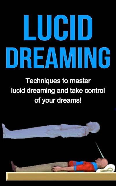 Lucid Dreaming: Techniques to master Lucid dreaming and take control of your dreams!
