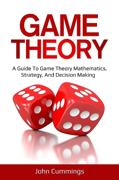 Game Theory: A Beginner's Guide to Theory Mathematics, Strategy & Decision-Making