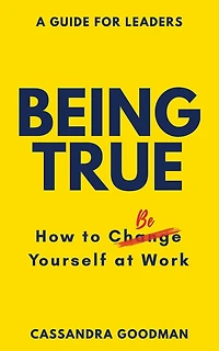 Being True: How to Be Yourself at Work