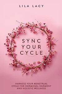 Sync Your Cycle: Harness Menstrual Cycle for Hormonal Harmony and Holistic Wellness