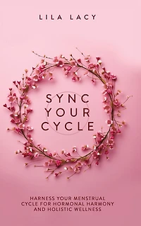 Sync Your Cycle: Harness Menstrual Cycle for Hormonal Harmony and Holistic Wellness