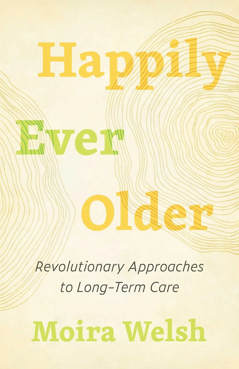 Happily Ever Older: Revolutionary Approaches to Long-Term Care