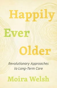 Happily Ever Older: Revolutionary Approaches to Long-Term Care