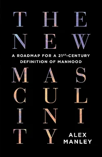 The New Masculinity: a Roadmap for 21st-Century Definition of Manhood