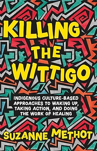 Killing the Wittigo: Indigenous Culture-Based Approaches to Waking Up, Taking Action, and Doing Work of Healing