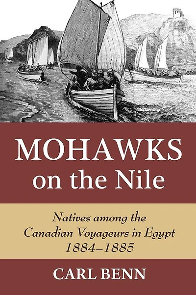 Mohawks on the Nile: Natives Among Canadian Voyageurs Egypt, 1884-1885