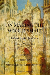On Making the World Small: Heretics, Orthodoxy, What's Wrong With The World
