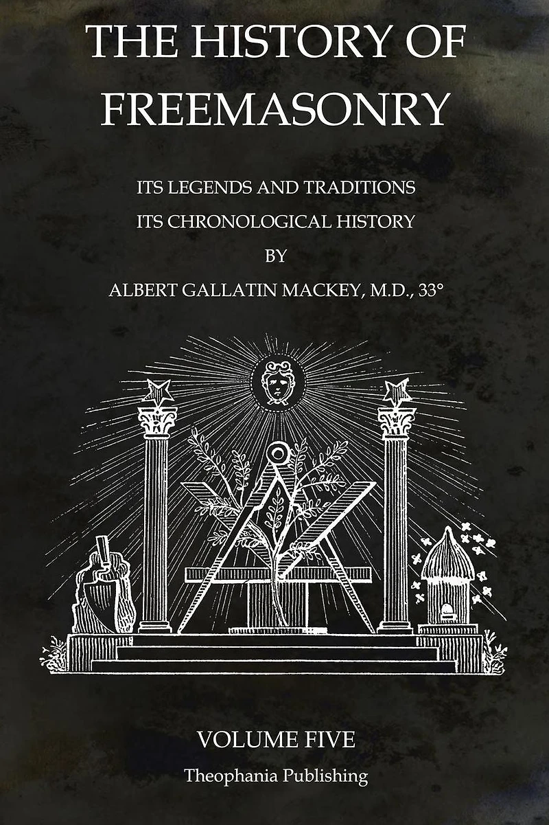 The History of Freemasonry Volume 5: Its Legends and Traditions, Its Chronological History