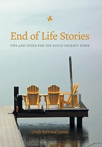 End of Life Stories: Tips and Tools for the Souls Journey Home