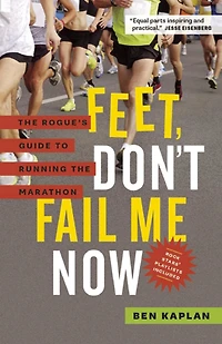 Feet Don't Fail Me Now: the Rogue's Guide to Running Marathon