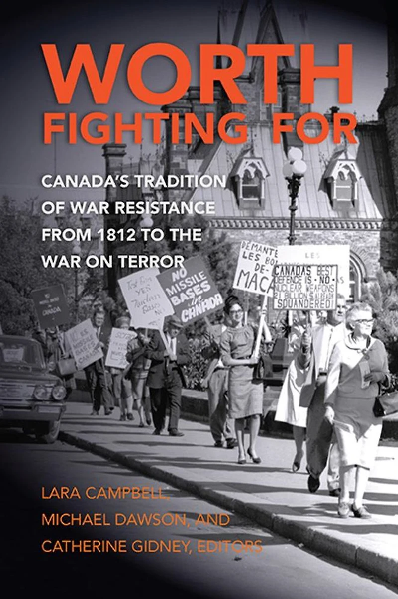 Worth Fighting for : Canada's Tradition of War Resistance from 1812 to the on Terror