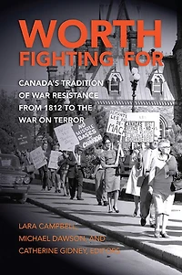 Worth Fighting for : Canada's Tradition of War Resistance from 1812 to the on Terror