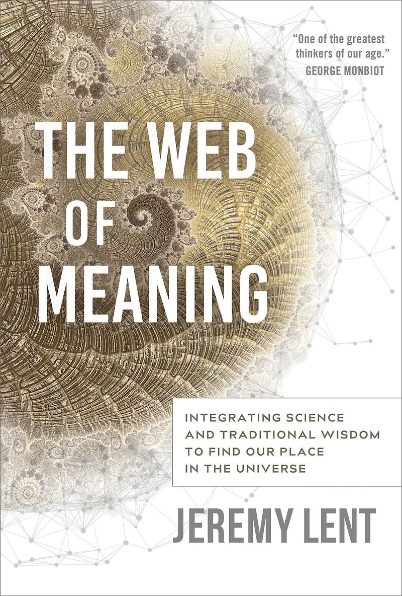 the Web of Meaning: Integrating Science and Traditional Wisdom to Find our Place Universe