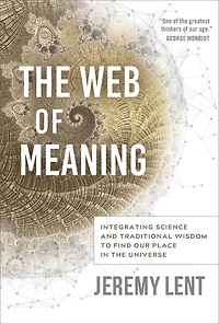 the Web of Meaning: Integrating Science and Traditional Wisdom to Find our Place Universe