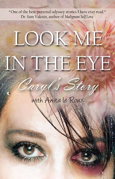 Look Me in the Eye: Caryl's Story About Overcoming Childhood Abuse, Abandonment Issues, Love Addiction, Spouses with Narcissistic Personality Disorder (NPD) and Domestic Violence