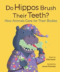 Do Hippos Brush Their Teeth?: How Animals Care for Bodies