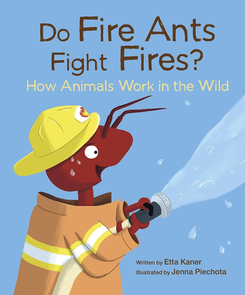 Do Fire Ants Fight Fires?: How Animals Work the Wild