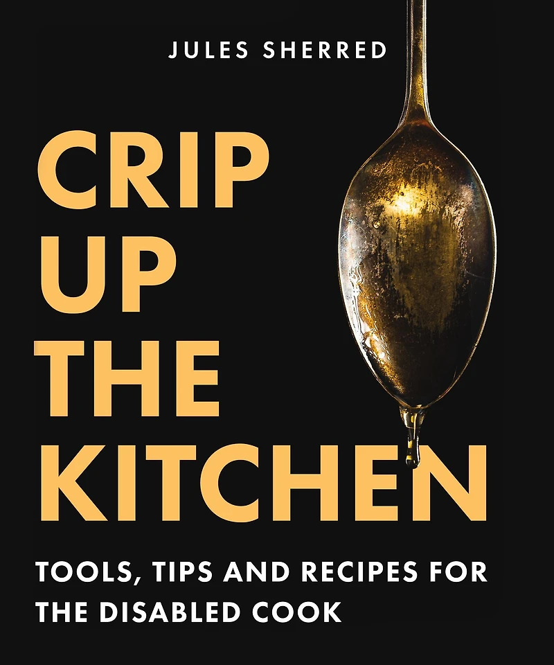 Crip Up the Kitchen: Tools, Tips, and Recipes for Disabled Cook