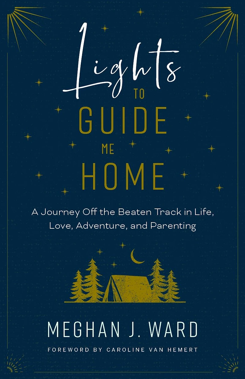 Lights to Guide Me Home: A Journey Off the Beaten Track Life, Love, Adventure, and Parenting