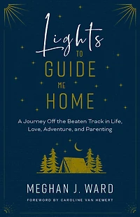 Lights to Guide Me Home: A Journey Off the Beaten Track Life, Love, Adventure, and Parenting